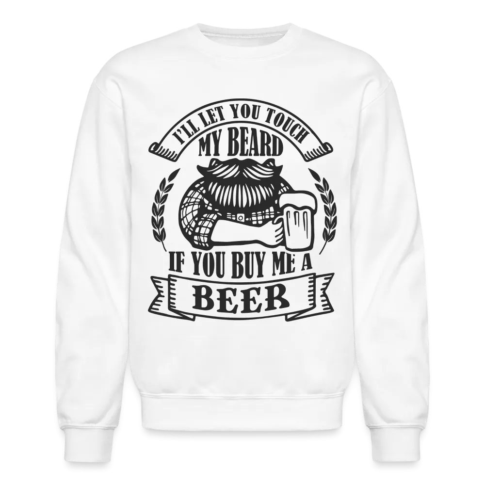 Touch My Beard Buy Me A Beer Sweatshirt