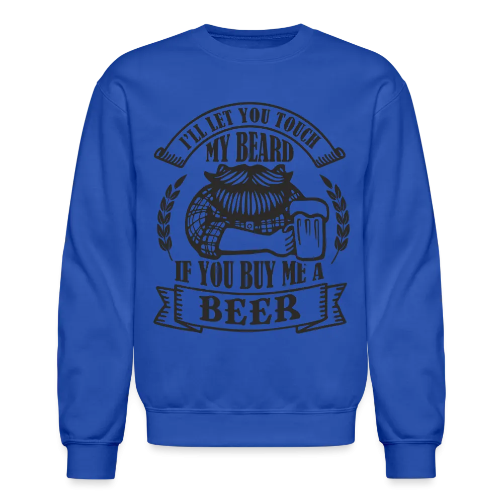 Touch My Beard Buy Me A Beer Sweatshirt